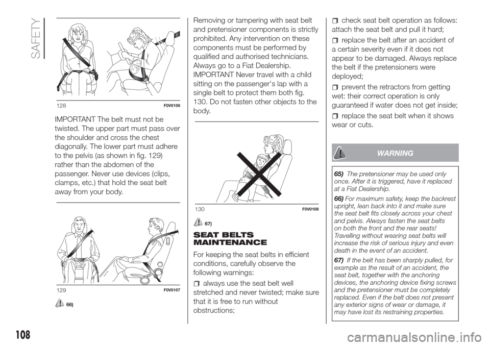 FIAT DOBLO COMBI 2017 2.G Workshop Manual IMPORTANT The belt must not be
twisted. The upper part must pass over
the shoulder and cross the chest
diagonally. The lower part must adhere
to the pelvis (as shown in fig. 129)
rather than the abdom FIAT DOBLO COMBI 2017 2.G Workshop Manual IMPORTANT The belt must not be
twisted. The upper part must pass over
the shoulder and cross the chest
diagonally. The lower part must adhere
to the pelvis (as shown in fig. 129)
rather than the abdom