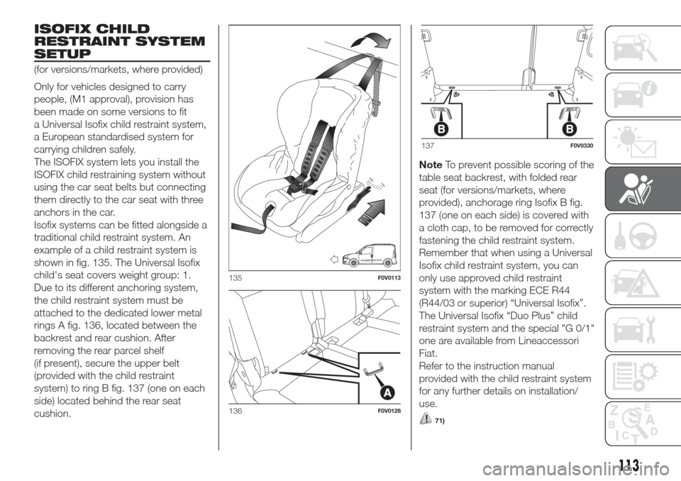 FIAT DOBLO COMBI 2017 2.G User Guide ISOFIX CHILD
RESTRAINT SYSTEM
SETUP
(for versions/markets, where provided)
Only for vehicles designed to carry
people, (M1 approval), provision has
been made on some versions to fit
a Universal Isofix