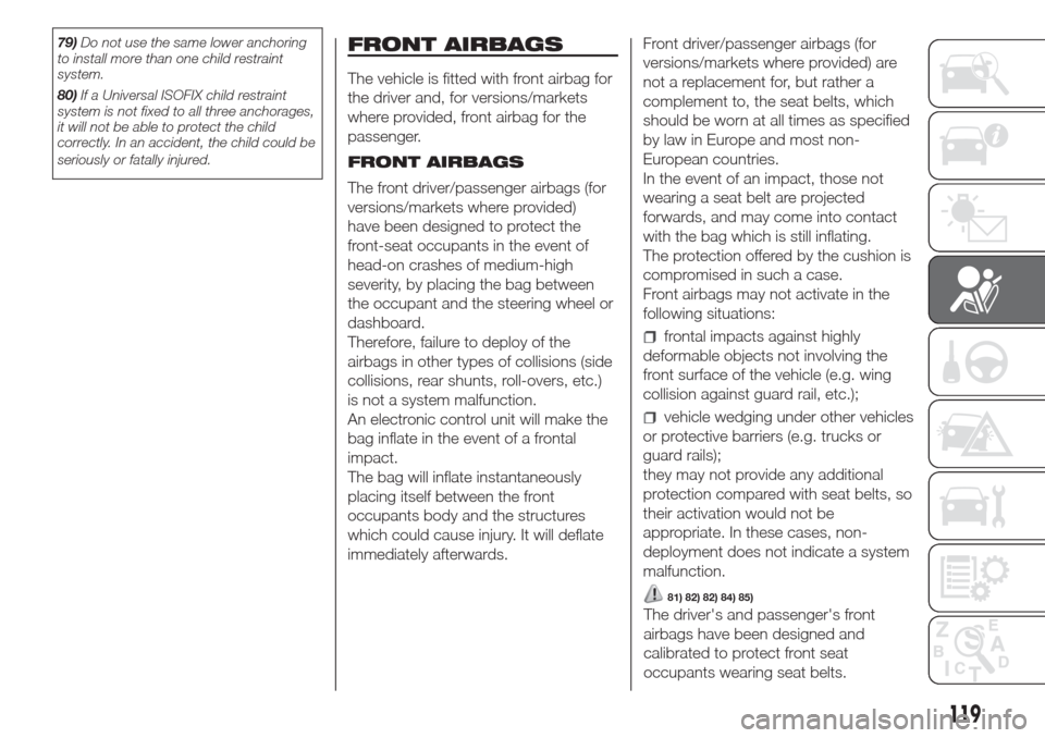 FIAT DOBLO COMBI 2017 2.G User Guide 79)Do not use the same lower anchoring
to install more than one child restraint
system.
80)If a Universal ISOFIX child restraint
system is not fixed to all three anchorages,
it will not be able to pro