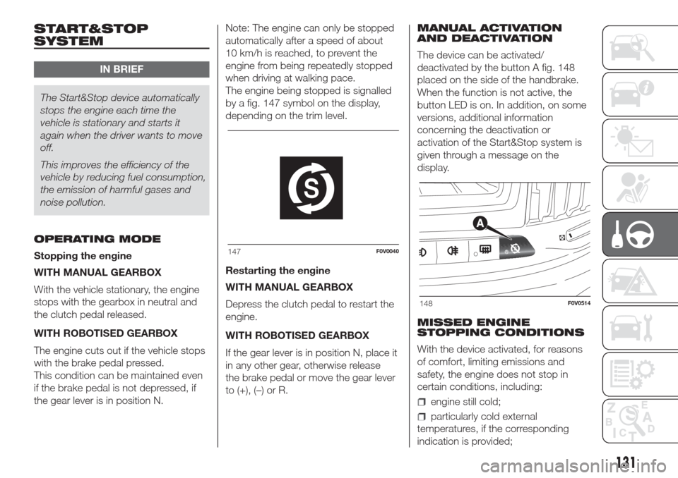 FIAT DOBLO COMBI 2017 2.G Owners Manual START&STOP
SYSTEM
IN BRIEF
The Start&Stop device automatically
stops the engine each time the
vehicle is stationary and starts it
again when the driver wants to move
off.
This improves the efficiency 