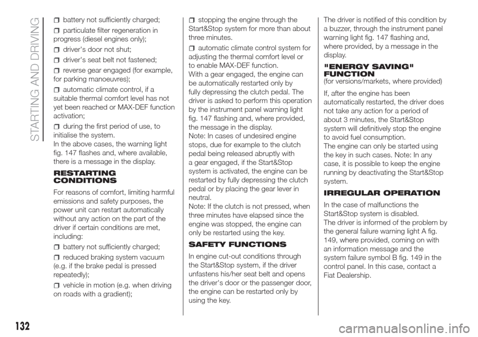 FIAT DOBLO COMBI 2017 2.G Owners Manual battery not sufficiently charged;
particulate filter regeneration in
progress (diesel engines only);
drivers door not shut;
drivers seat belt not fastened;
reverse gear engaged (for example,
for par