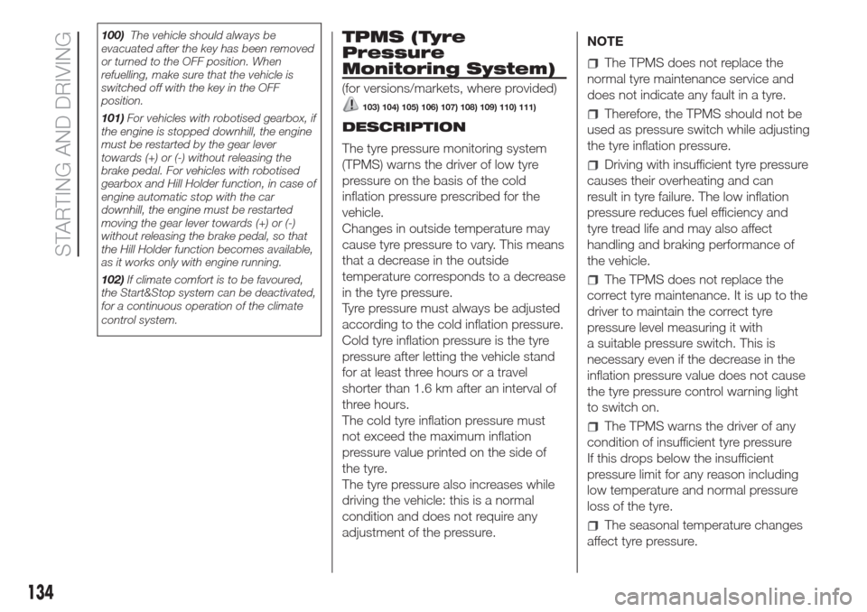 FIAT DOBLO COMBI 2017 2.G Owners Manual 100)The vehicle should always be
evacuated after the key has been removed
or turned to the OFF position. When
refuelling, make sure that the vehicle is
switched off with the key in the OFF
position.
1