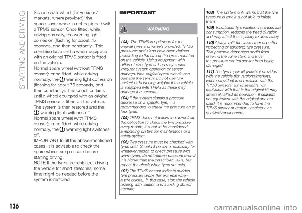 FIAT DOBLO COMBI 2017 2.G Owners Manual Space-saver wheel (for versions/
markets, where provided): the
space-saver wheel is not equipped with
a TPMS sensor. Once fitted, while
driving normally, the warning light
comes on (flashing for about