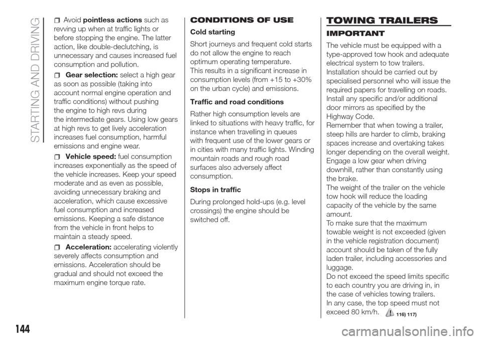FIAT DOBLO COMBI 2017 2.G Owners Manual Avoidpointless actionssuch as
revving up when at traffic lights or
before stopping the engine. The latter
action, like double-declutching, is
unnecessary and causes increased fuel
consumption and poll