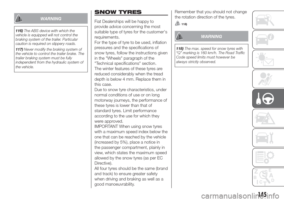 FIAT DOBLO COMBI 2017 2.G Owners Manual WARNING
116)The ABS device with which the
vehicle is equipped will not control the
braking system of the trailer. Particular
caution is required on slippery roads.
117)Never modify the braking system 