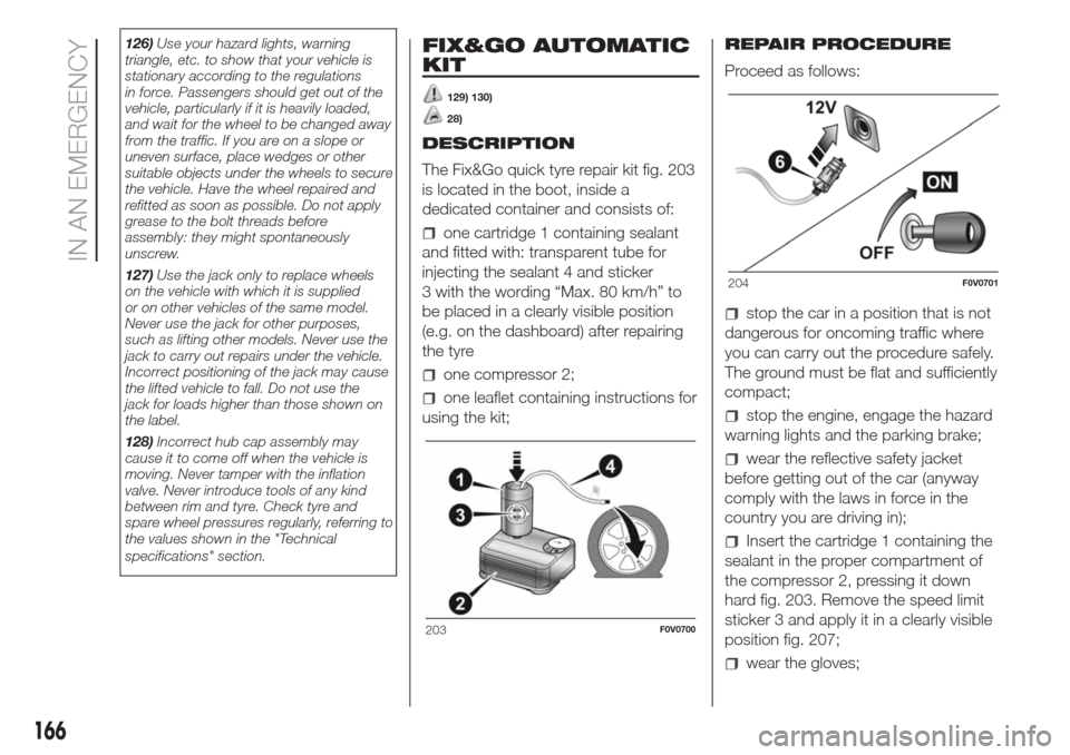 FIAT DOBLO COMBI 2017 2.G Owners Manual 126)Use your hazard lights, warning
triangle, etc. to show that your vehicle is
stationary according to the regulations
in force. Passengers should get out of the
vehicle, particularly if it is heavil