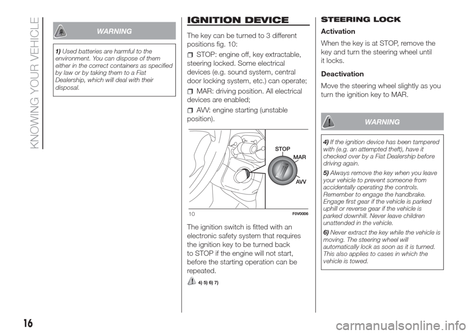 FIAT DOBLO COMBI 2017 2.G User Guide WARNING
1)Used batteries are harmful to the
environment. You can dispose of them
either in the correct containers as specified
by law or by taking them to a Fiat
Dealership, which will deal with their