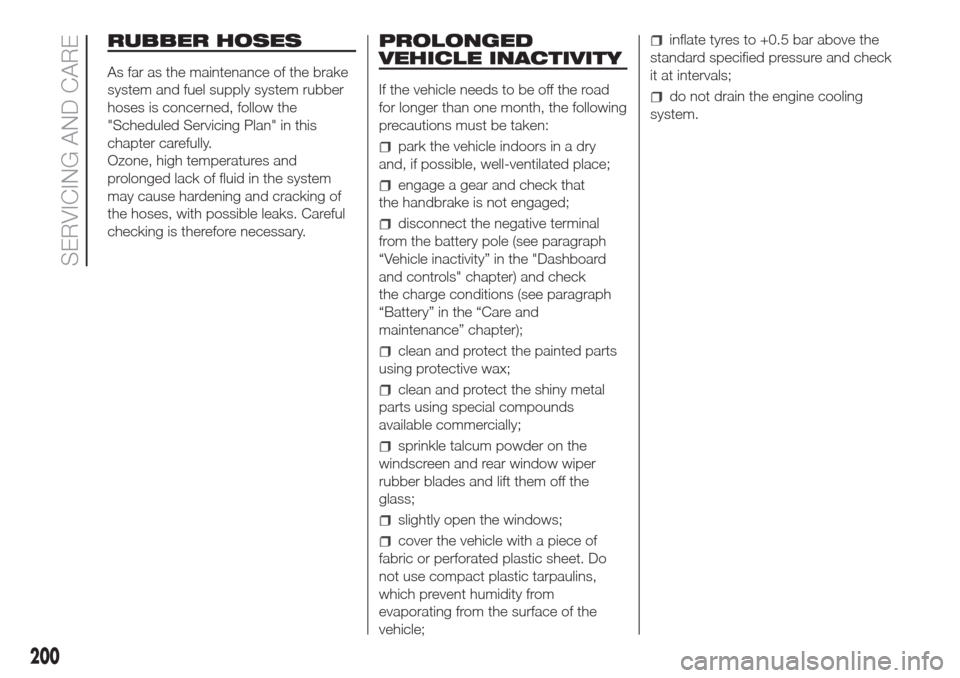 FIAT DOBLO COMBI 2017 2.G Owners Manual RUBBER HOSES
As far as the maintenance of the brake
system and fuel supply system rubber
hoses is concerned, follow the
"Scheduled Servicing Plan" in this
chapter carefully.
Ozone, high temperatures a