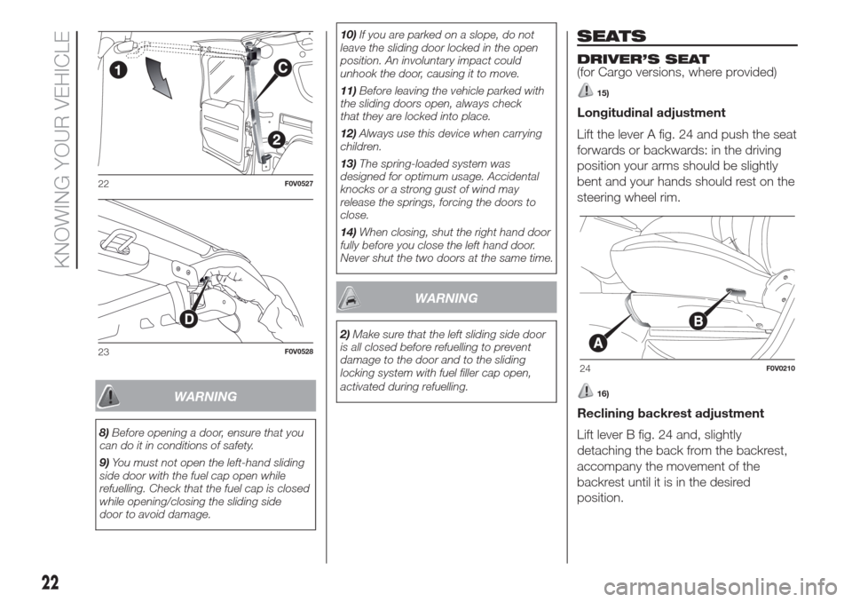 FIAT DOBLO COMBI 2017 2.G Owners Manual WARNING
8)Before opening a door, ensure that you
can do it in conditions of safety.
9)You must not open the left-hand sliding
side door with the fuel cap open while
refuelling. Check that the fuel cap FIAT DOBLO COMBI 2017 2.G Owners Manual WARNING
8)Before opening a door, ensure that you
can do it in conditions of safety.
9)You must not open the left-hand sliding
side door with the fuel cap open while
refuelling. Check that the fuel cap