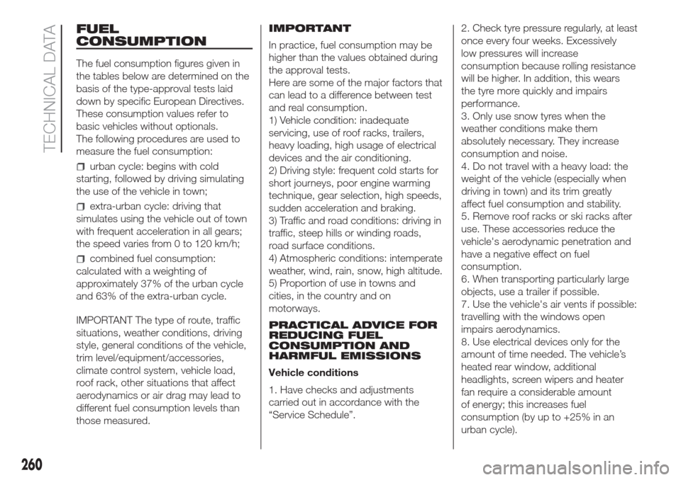 FIAT DOBLO COMBI 2017 2.G Owners Manual FUEL
CONSUMPTION
The fuel consumption figures given in
the tables below are determined on the
basis of the type-approval tests laid
down by specific European Directives.
These consumption values refer