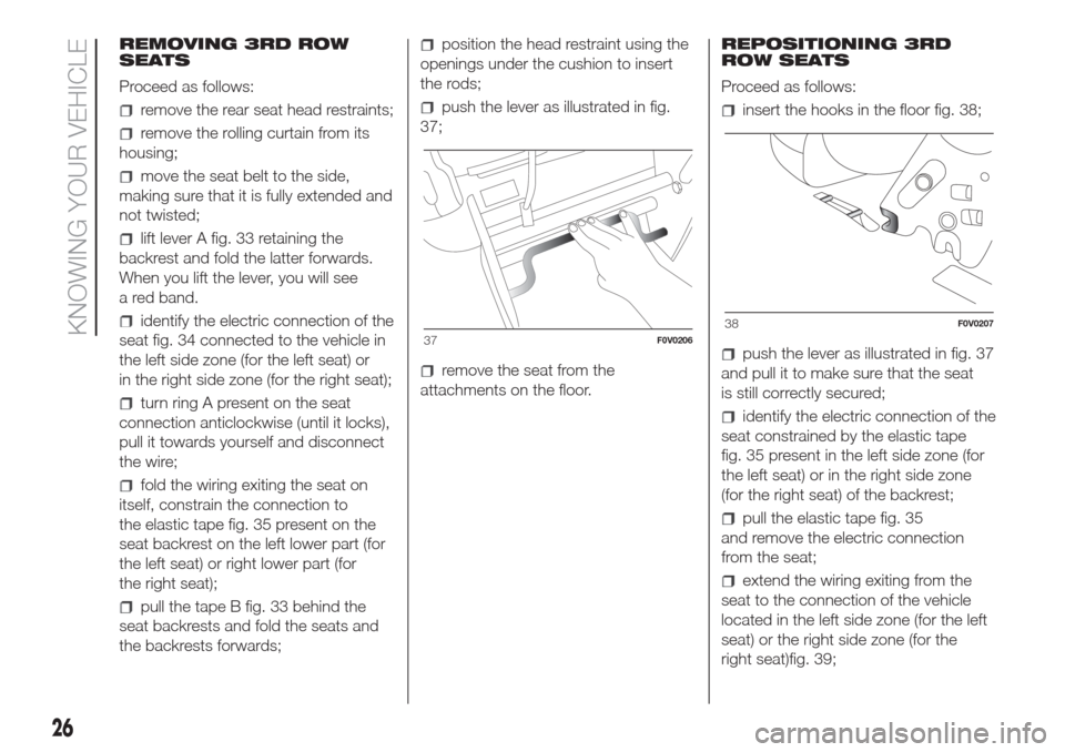 FIAT DOBLO COMBI 2017 2.G Owners Manual REMOVING 3RD ROW
SEATS
Proceed as follows:
remove the rear seat head restraints;
remove the rolling curtain from its
housing;
move the seat belt to the side,
making sure that it is fully extended and

