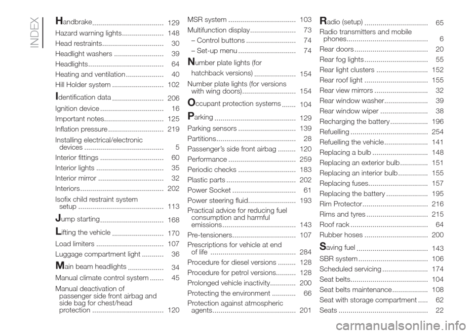 FIAT DOBLO COMBI 2017 2.G Owners Manual Handbrake
.................................... 129
Hazard warning lights..................... 148
Head restraints............................... 30
Headlight washers ......................... 39
Headl