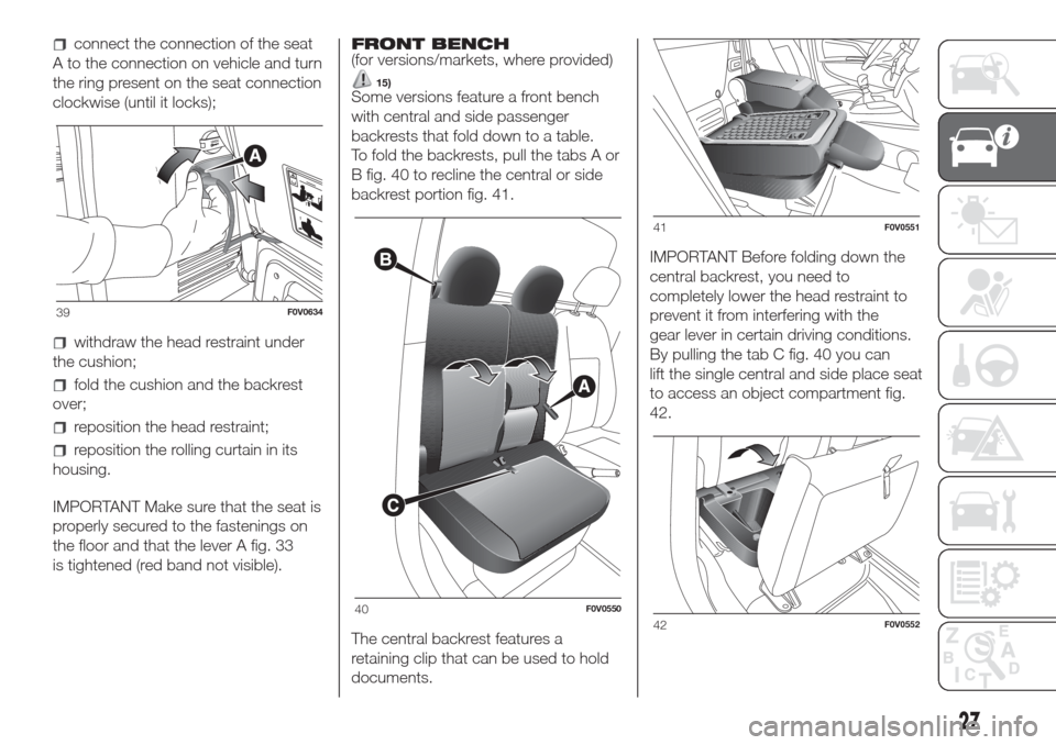 FIAT DOBLO COMBI 2017 2.G Owners Manual connect the connection of the seat
A to the connection on vehicle and turn
the ring present on the seat connection
clockwise (until it locks);
withdraw the head restraint under
the cushion;
fold the c FIAT DOBLO COMBI 2017 2.G Owners Manual connect the connection of the seat
A to the connection on vehicle and turn
the ring present on the seat connection
clockwise (until it locks);
withdraw the head restraint under
the cushion;
fold the c
