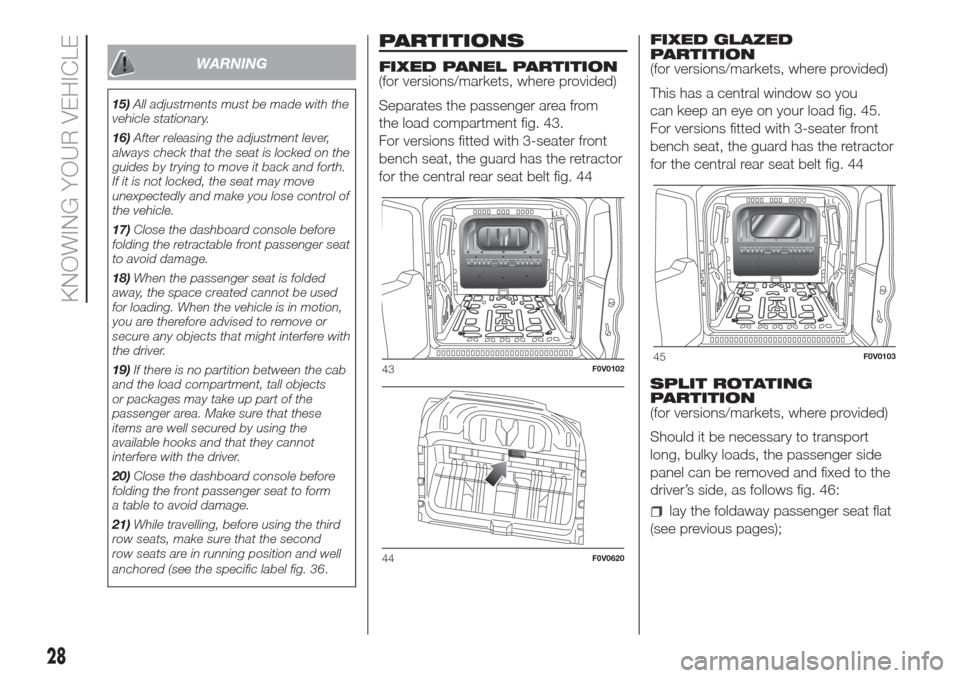 FIAT DOBLO COMBI 2017 2.G Owners Manual WARNING
15)All adjustments must be made with the
vehicle stationary.
16)After releasing the adjustment lever,
always check that the seat is locked on the
guides by trying to move it back and forth.
If