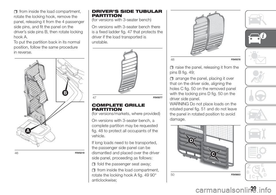 FIAT DOBLO COMBI 2017 2.G Owners Guide from inside the load compartment,
rotate the locking hook, remove the
panel, releasing it from the 4 passenger
side pins, and fit the panel on the
driver’s side pins B, then rotate locking
hook A.
T