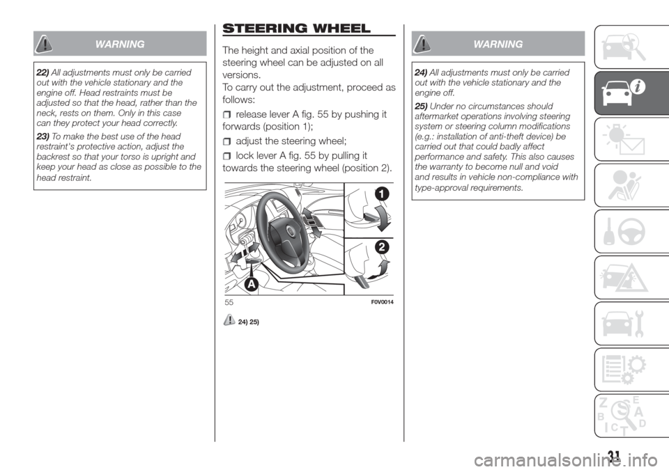 FIAT DOBLO COMBI 2017 2.G Owners Manual WARNING
22)All adjustments must only be carried
out with the vehicle stationary and the
engine off. Head restraints must be
adjusted so that the head, rather than the
neck, rests on them. Only in this