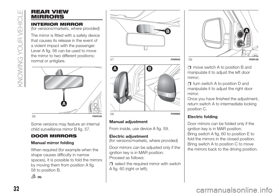 FIAT DOBLO COMBI 2017 2.G Owners Manual REAR VIEW
MIRRORS
INTERIOR MIRROR
(for versions/markets, where provided)
The mirror is fitted with a safety device
that causes its release in the event of
a violent impact with the passenger.
Lever A 