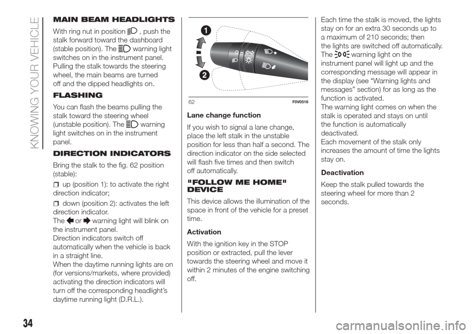 FIAT DOBLO COMBI 2017 2.G Owners Guide MAIN BEAM HEADLIGHTS
With ring nut in position
, push the
stalk forward toward the dashboard
(stable position). The
warning light
switches on in the instrument panel.
Pulling the stalk towards the ste