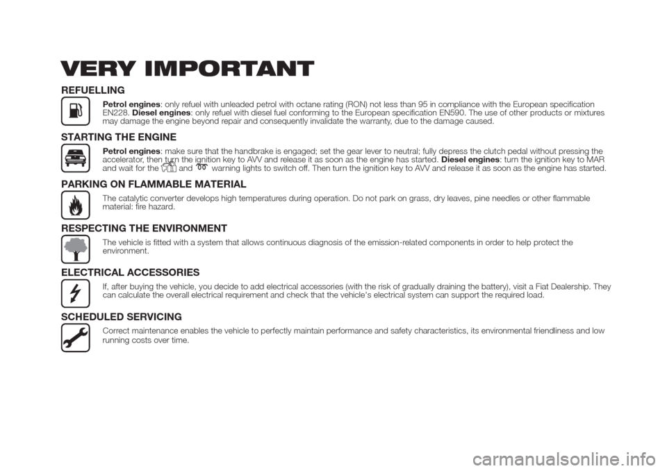 FIAT DOBLO COMBI 2017 2.G Owners Manual VERY IMPORTANT
REFUELLING
Petrol engines: only refuel with unleaded petrol with octane rating (RON) not less than 95 in compliance with the European specification
EN228.Diesel engines: only refuel wit FIAT DOBLO COMBI 2017 2.G Owners Manual VERY IMPORTANT
REFUELLING
Petrol engines: only refuel with unleaded petrol with octane rating (RON) not less than 95 in compliance with the European specification
EN228.Diesel engines: only refuel wit