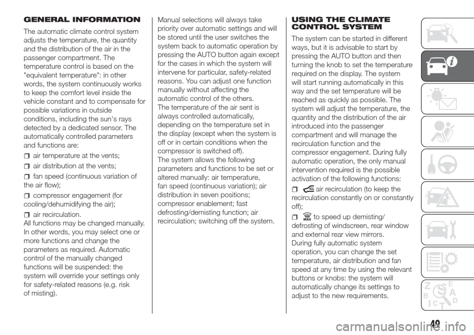 FIAT DOBLO COMBI 2017 2.G Owners Manual GENERAL INFORMATION
The automatic climate control system
adjusts the temperature, the quantity
and the distribution of the air in the
passenger compartment. The
temperature control is based on the
"eq