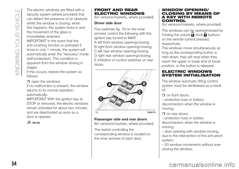 FIAT DOBLO COMBI 2017 2.G Owners Manual The electric windows are fitted with a
security system (where provided) that
can detect the presence of an obstacle
whilst the window is closing; when
this happens, the system kicks in and
the movemen