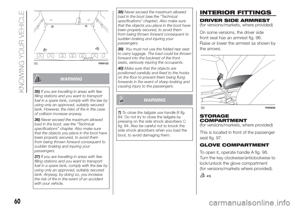 FIAT DOBLO COMBI 2017 2.G Owners Manual WARNING
35)If you are travelling in areas with few
filling stations and you want to transport
fuel in a spare tank, comply with the law by
using only an approved, suitably secured
tank. However, the r FIAT DOBLO COMBI 2017 2.G Owners Manual WARNING
35)If you are travelling in areas with few
filling stations and you want to transport
fuel in a spare tank, comply with the law by
using only an approved, suitably secured
tank. However, the r