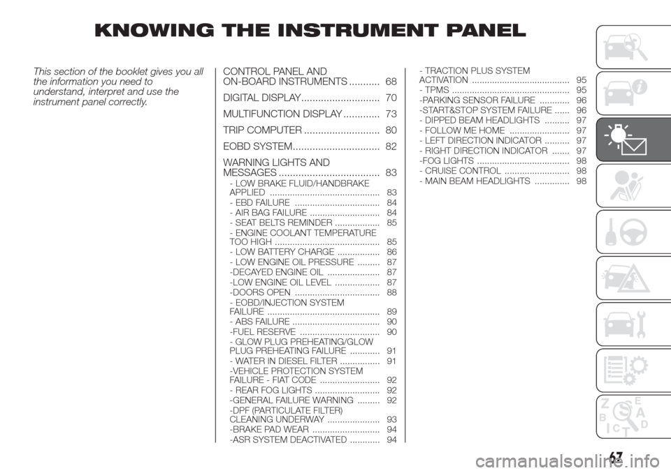 FIAT DOBLO COMBI 2017 2.G Owners Manual KNOWING THE INSTRUMENT PANEL
This section of the booklet gives you all
the information you need to
understand, interpret and use the
instrument panel correctly.CONTROL PANEL AND
ON-BOARD INSTRUMENTS .