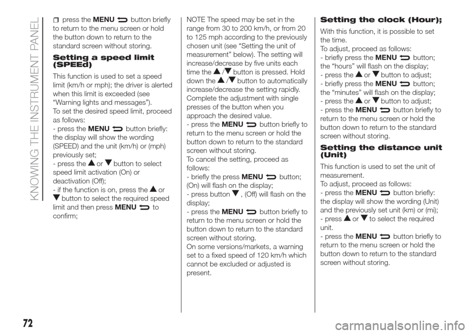 FIAT DOBLO COMBI 2017 2.G Owners Manual press theMENUbutton briefly
to return to the menu screen or hold
the button down to return to the
standard screen without storing.
Setting a speed limit
(SPEEd)
This function is used to set a speed
li