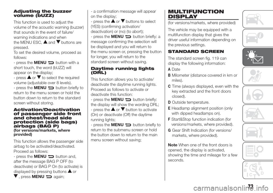 FIAT DOBLO COMBI 2017 2.G Owners Manual Adjusting the buzzer
volume (bUZZ)
This function is used to adjust the
volume of the acoustic warning (buzzer)
that sounds in the event of failure/
warning indications and when
the MENU ESC,
andbutton FIAT DOBLO COMBI 2017 2.G Owners Manual Adjusting the buzzer
volume (bUZZ)
This function is used to adjust the
volume of the acoustic warning (buzzer)
that sounds in the event of failure/
warning indications and when
the MENU ESC,
andbutton
