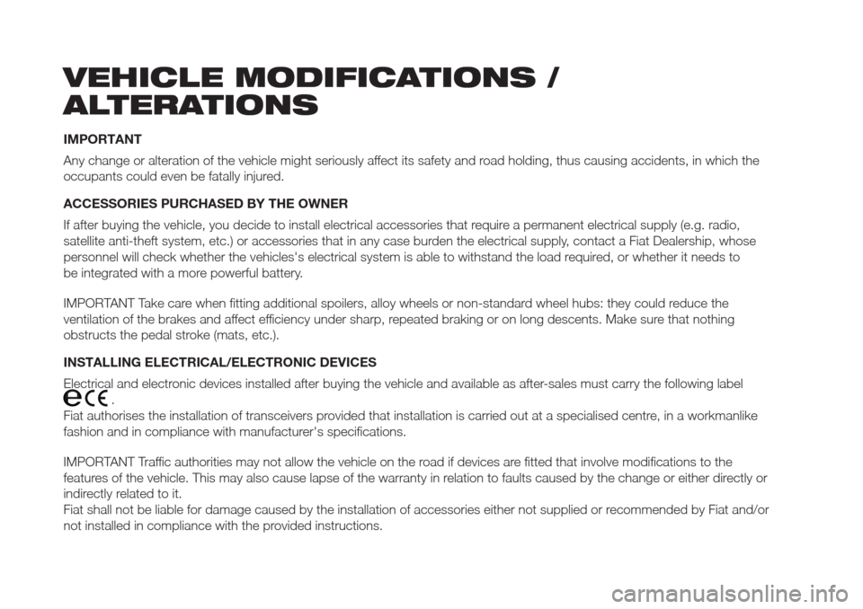 FIAT DOBLO COMBI 2017 2.G Owners Manual VEHICLE MODIFICATIONS /
ALTERATIONS
IMPORTANT
Any change or alteration of the vehicle might seriously affect its safety and road holding, thus causing accidents, in which the
occupants could even be f FIAT DOBLO COMBI 2017 2.G Owners Manual VEHICLE MODIFICATIONS /
ALTERATIONS
IMPORTANT
Any change or alteration of the vehicle might seriously affect its safety and road holding, thus causing accidents, in which the
occupants could even be f