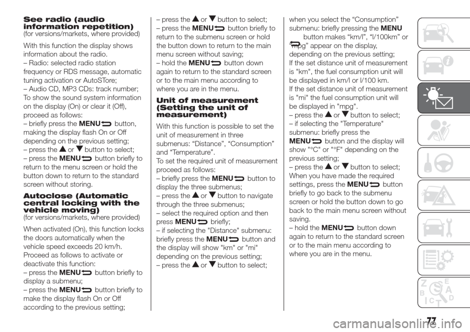 FIAT DOBLO COMBI 2017 2.G Owners Manual See radio (audio
information repetition)
(for versions/markets, where provided)
With this function the display shows
information about the radio.
– Radio: selected radio station
frequency or RDS mes