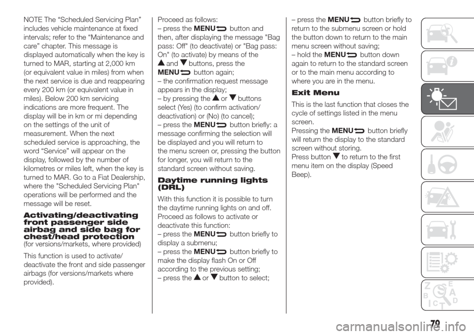 FIAT DOBLO COMBI 2017 2.G Owners Manual NOTE The “Scheduled Servicing Plan”
includes vehicle maintenance at fixed
intervals; refer to the “Maintenance and
care” chapter. This message is
displayed automatically when the key is
turned