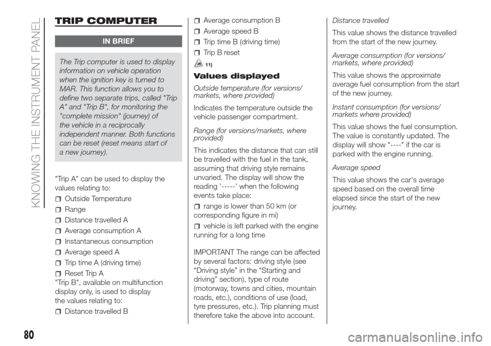 FIAT DOBLO COMBI 2017 2.G Owners Manual TRIP COMPUTER
IN BRIEF
The Trip computer is used to display
information on vehicle operation
when the ignition key is turned to
MAR. This function allows you to
define two separate trips, called "Trip