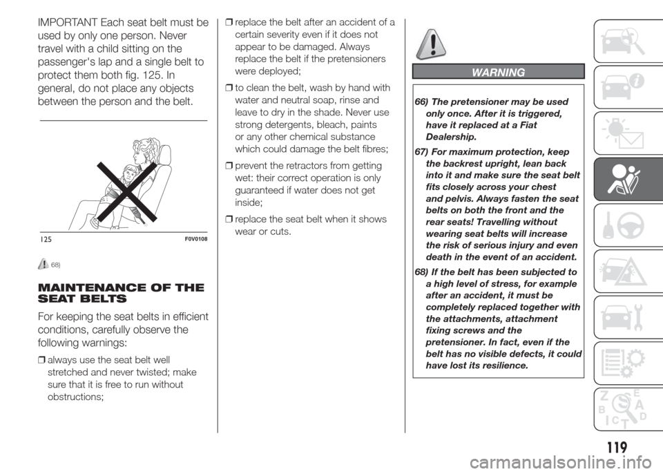 FIAT DOBLO PANORAMA 2015 2.G Owners Manual IMPORTANT Each seat belt must be
used by only one person. Never
travel with a child sitting on the
passengers lap and a single belt to
protect them both fig. 125. In
general, do not place any objects
