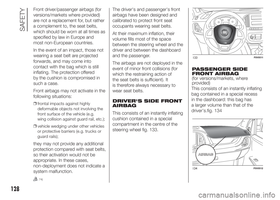 FIAT DOBLO PANORAMA 2015 2.G User Guide Front driver/passenger airbags (for
versions/markets where provided)
are not a replacement for, but rather
a complement to, the seat belts,
which should be worn at all times as
specified by law in Eur