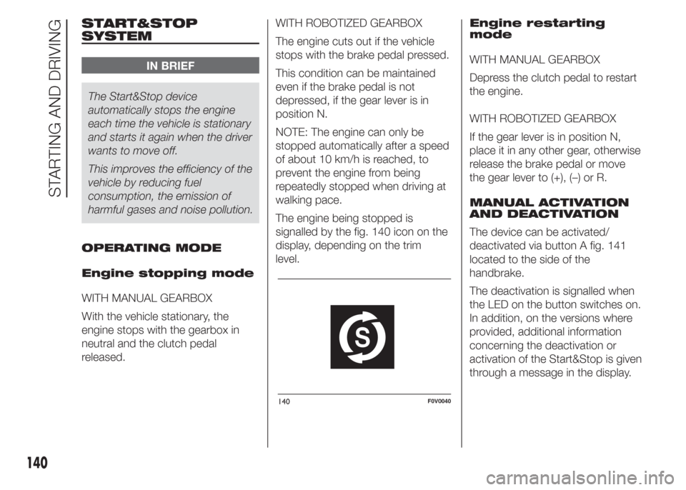 FIAT DOBLO PANORAMA 2015 2.G Owners Manual START&STOP
SYSTEM
IN BRIEF
The Start&Stop device
automatically stops the engine
each time the vehicle is stationary
and starts it again when the driver
wants to move off.
This improves the efficiency 