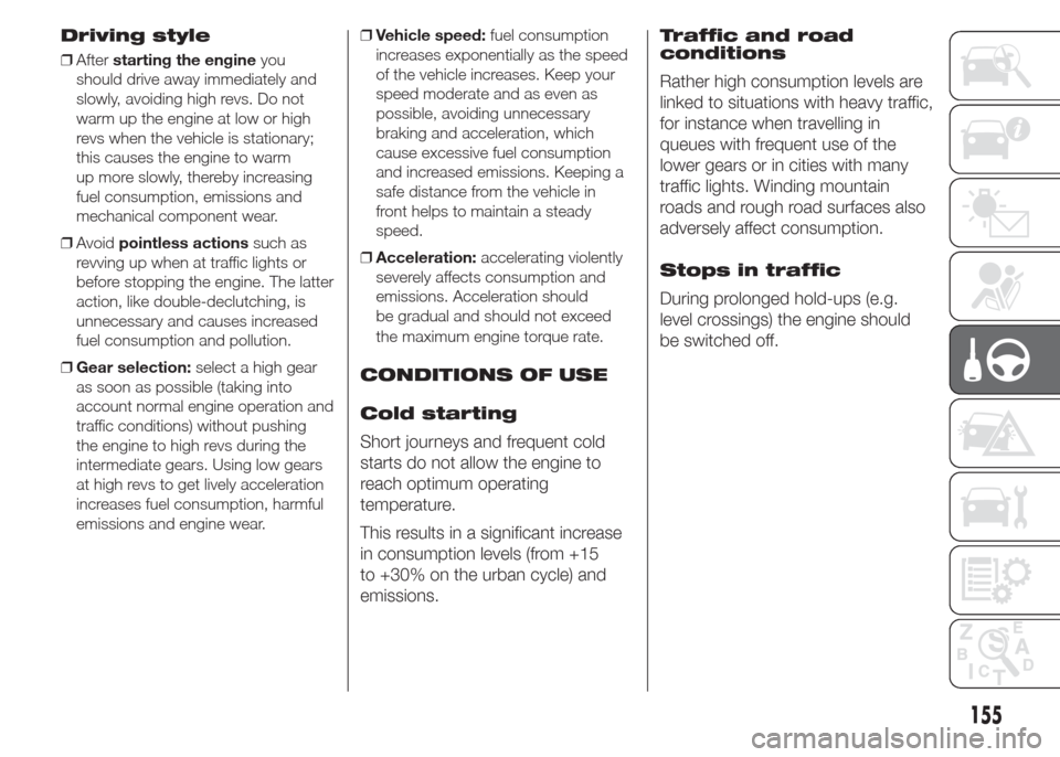 FIAT DOBLO PANORAMA 2015 2.G Owners Manual Driving style
❒Afterstarting the engineyou
should drive away immediately and
slowly, avoiding high revs. Do not
warm up the engine at low or high
revs when the vehicle is stationary;
this causes the FIAT DOBLO PANORAMA 2015 2.G Owners Manual Driving style
❒Afterstarting the engineyou
should drive away immediately and
slowly, avoiding high revs. Do not
warm up the engine at low or high
revs when the vehicle is stationary;
this causes the