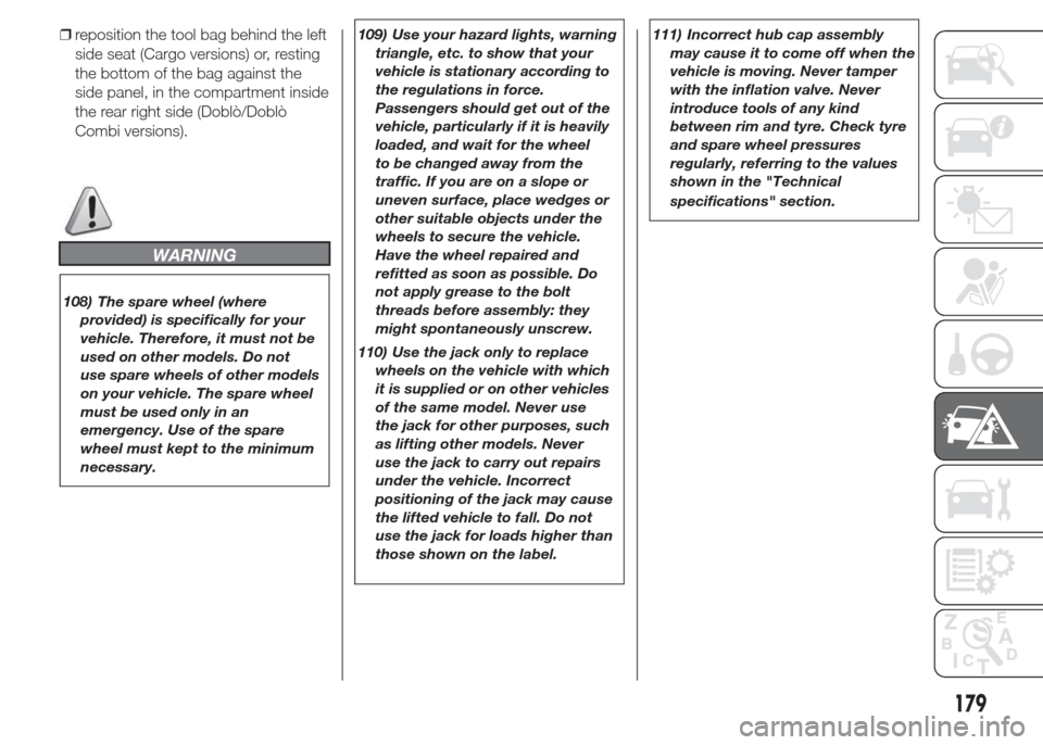 FIAT DOBLO PANORAMA 2015 2.G Owners Manual ❒reposition the tool bag behind the left
side seat (Cargo versions) or, resting
the bottom of the bag against the
side panel, in the compartment inside
the rear right side (Doblò/Doblò
Combi versi FIAT DOBLO PANORAMA 2015 2.G Owners Manual ❒reposition the tool bag behind the left
side seat (Cargo versions) or, resting
the bottom of the bag against the
side panel, in the compartment inside
the rear right side (Doblò/Doblò
Combi versi