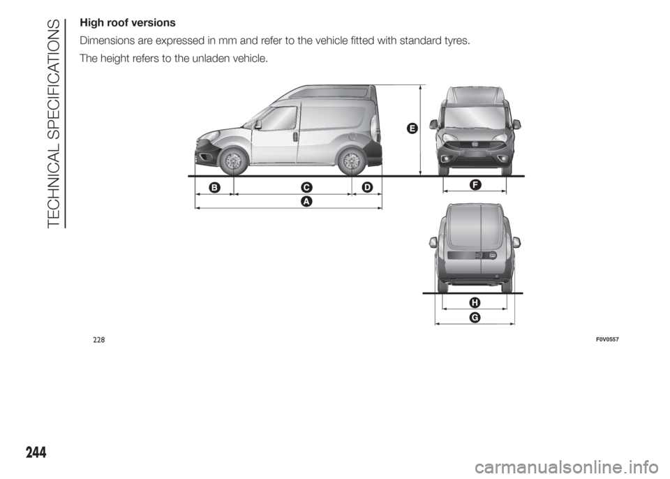 FIAT DOBLO PANORAMA 2015 2.G Owners Manual High roof versions
Dimensions are expressed in mm and refer to the vehicle fitted with standard tyres.
The height refers to the unladen vehicle.
228F0V0557
244
TECHNICAL SPECIFICATIONS 