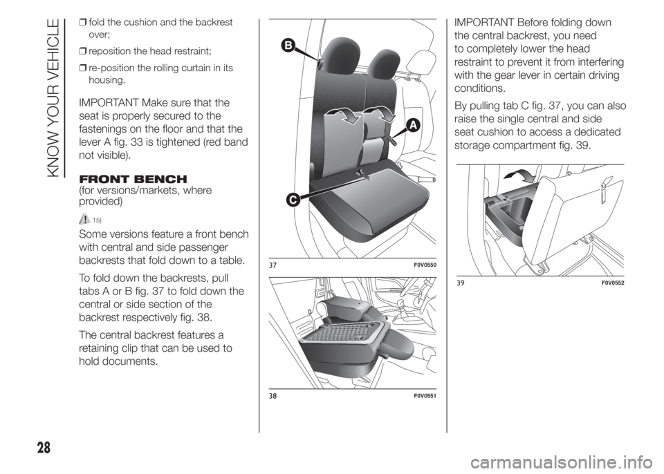 FIAT DOBLO PANORAMA 2015 2.G Owners Manual ❒fold the cushion and the backrest
over;
❒reposition the head restraint;
❒re-position the rolling curtain in its
housing.
IMPORTANT Make sure that the
seat is properly secured to the
fastenings 