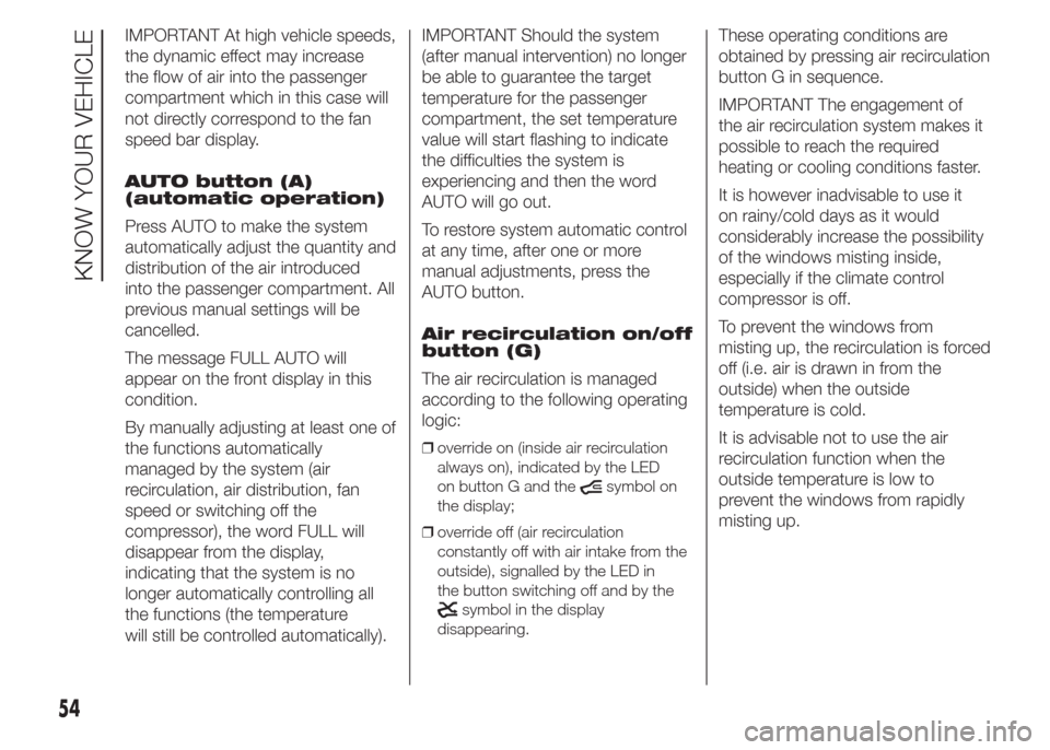 FIAT DOBLO PANORAMA 2015 2.G Workshop Manual IMPORTANT At high vehicle speeds,
the dynamic effect may increase
the flow of air into the passenger
compartment which in this case will
not directly correspond to the fan
speed bar display.
AUTO butt