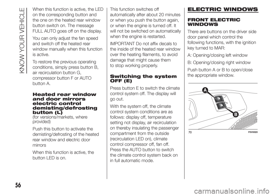FIAT DOBLO PANORAMA 2015 2.G Owners Manual When this function is active, the LED
on the corresponding button and
the one on the heated rear window
button switch on. The message
FULL AUTO goes off on the display.
You can only adjust the fan spe FIAT DOBLO PANORAMA 2015 2.G Owners Manual When this function is active, the LED
on the corresponding button and
the one on the heated rear window
button switch on. The message
FULL AUTO goes off on the display.
You can only adjust the fan spe