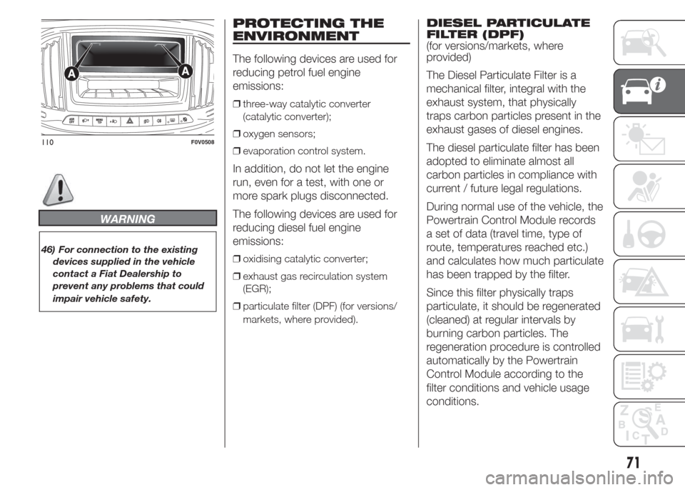 FIAT DOBLO PANORAMA 2015 2.G Owners Manual WARNING
46) For connection to the existing
devices supplied in the vehicle
contact a Fiat Dealership to
prevent any problems that could
impair vehicle safety.
PROTECTING THE
ENVIRONMENT
The following 