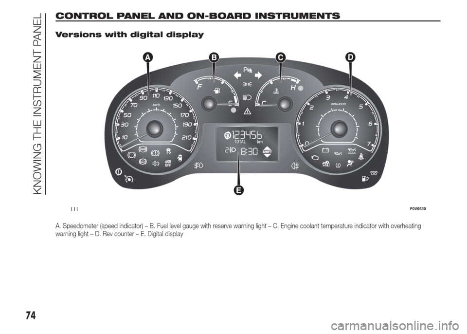 FIAT DOBLO PANORAMA 2015 2.G Manual PDF CONTROL PANEL AND ON-BOARD INSTRUMENTS.
Versions with digital display
A. Speedometer (speed indicator) – B. Fuel level gauge with reserve warning light – C. Engine coolant temperature indicator wi FIAT DOBLO PANORAMA 2015 2.G Manual PDF CONTROL PANEL AND ON-BOARD INSTRUMENTS.
Versions with digital display
A. Speedometer (speed indicator) – B. Fuel level gauge with reserve warning light – C. Engine coolant temperature indicator wi