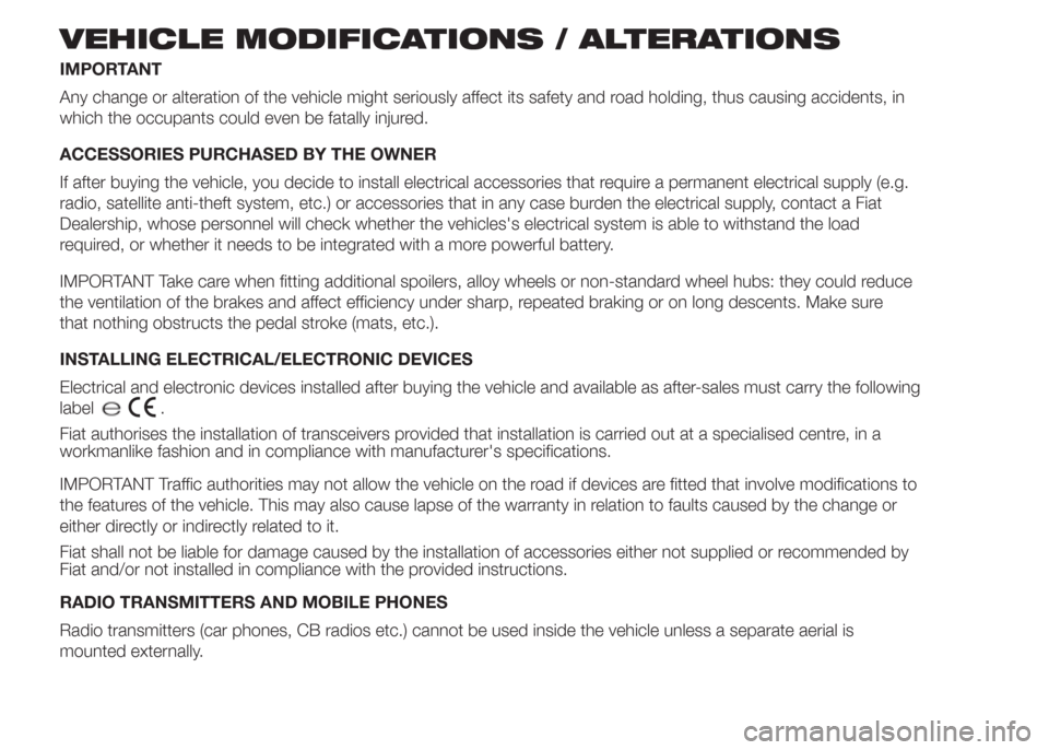 FIAT DOBLO PANORAMA 2015 2.G Owners Manual VEHICLE MODIFICATIONS / ALTERATIONS
IMPORTANT
Any change or alteration of the vehicle might seriously affect its safety and road holding, thus causing accidents, in
which the occupants could even be f