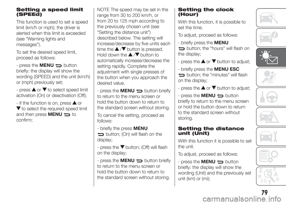 FIAT DOBLO PANORAMA 2015 2.G Owners Manual Setting a speed limit
(SPEEd)
This function is used to set a speed
limit (km/h or mph); the driver is
alerted when this limit is exceeded
(see “Warning lights and
messages”).
To set the desired sp