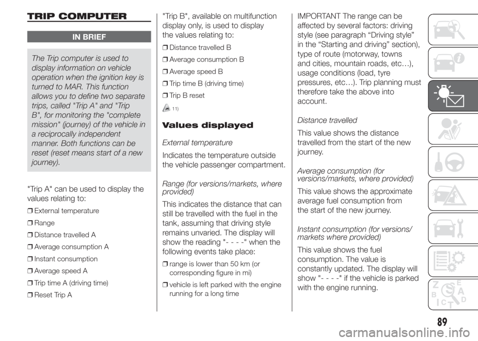 FIAT DOBLO PANORAMA 2015 2.G Owners Manual TRIP COMPUTER
IN BRIEF
The Trip computer is used to
display information on vehicle
operation when the ignition key is
turned to MAR. This function
allows you to define two separate
trips, called "Trip