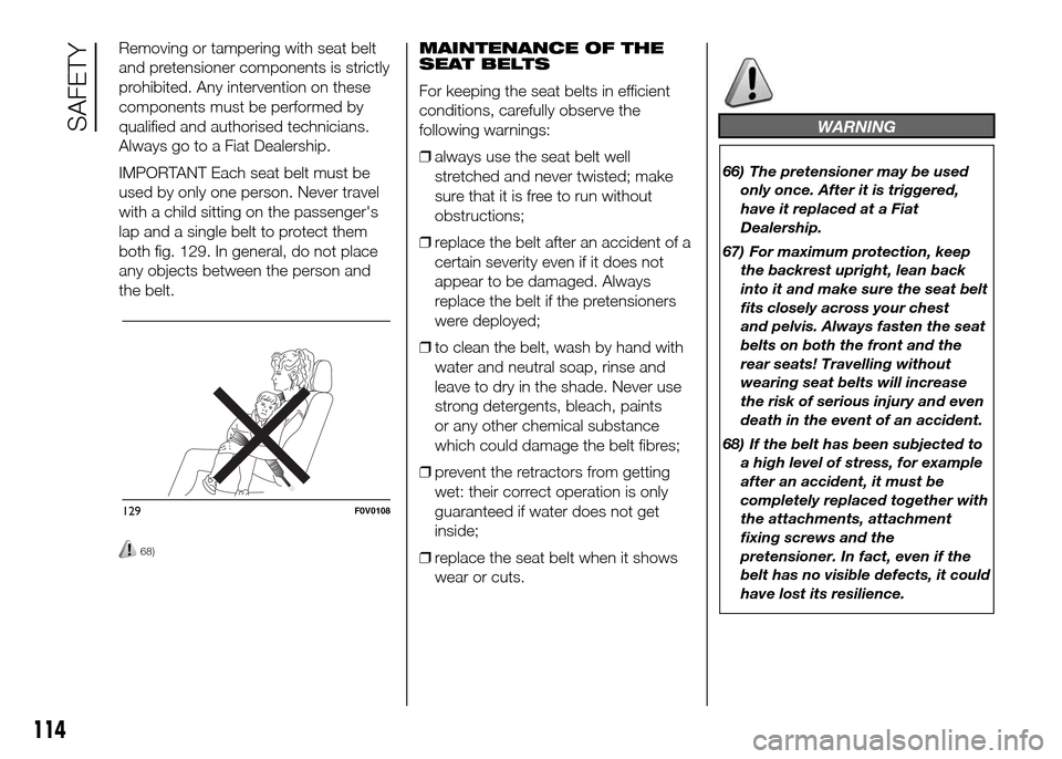 FIAT DOBLO PANORAMA 2016 2.G Owners Manual Removing or tampering with seat belt
and pretensioner components is strictly
prohibited. Any intervention on these
components must be performed by
qualified and authorised technicians.
Always go to a FIAT DOBLO PANORAMA 2016 2.G Owners Manual Removing or tampering with seat belt
and pretensioner components is strictly
prohibited. Any intervention on these
components must be performed by
qualified and authorised technicians.
Always go to a