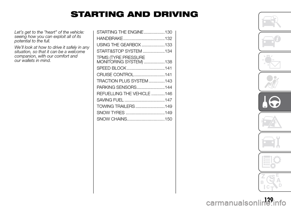 FIAT DOBLO PANORAMA 2016 2.G Owners Manual STARTING AND DRIVING
Let’s get to the "heart" of the vehicle:
seeing how you can exploit all of its
potential to the full.
We’ll look at how to drive it safely in any
situation, so that it can be 