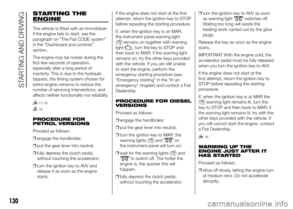 FIAT DOBLO PANORAMA 2016 2.G Owners Manual STARTING THE
ENGINE
The vehicle is fitted with an immobiliser:
if the engine fails to start, see the
paragraph on “The Fiat CODE system”
in the “Dashboard and controls”
section.
The engine may FIAT DOBLO PANORAMA 2016 2.G Owners Manual STARTING THE
ENGINE
The vehicle is fitted with an immobiliser:
if the engine fails to start, see the
paragraph on “The Fiat CODE system”
in the “Dashboard and controls”
section.
The engine may